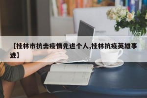 【桂林市抗击疫情先进个人,桂林抗疫英雄事迹】