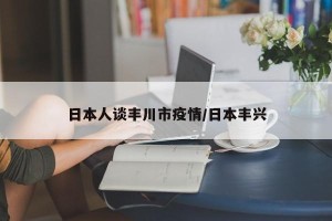 日本人谈丰川市疫情/日本丰兴
