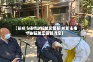 【新郑市疫情封控地图最新,新郑市疫情封控地图最新消息】