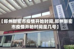 【郑州新密市疫情开始时间,郑州新密市疫情开始时间是几号】