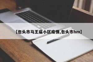 【包头市马王庙小区疫情,包头市hm】