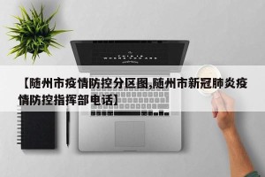 【随州市疫情防控分区图,随州市新冠肺炎疫情防控指挥部电话】