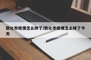 敦化市疫情怎么样了/敦化市疫情怎么样了今天