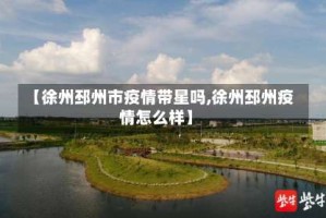 【徐州邳州市疫情带星吗,徐州邳州疫情怎么样】