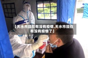 【天水市现在有没有疫情,天水市现在有没有疫情了】
