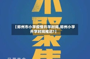 【郑州市小学疫情开学时间,郑州小学开学时间推迟?】