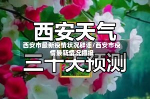 西安市最新疫情状况辟谣/西安市疫情最新情况播报