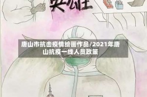 唐山市抗击疫情绘画作品/2021年唐山抗疫一线人员政策
