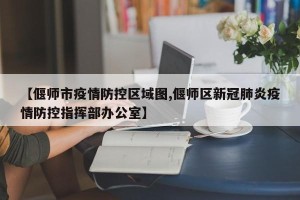 【偃师市疫情防控区域图,偃师区新冠肺炎疫情防控指挥部办公室】
