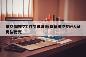 市疫情防控工作专班职责(疫情防控专班人员岗位职责)