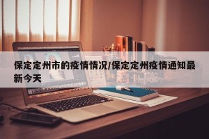保定定州市的疫情情况/保定定州疫情通知最新今天