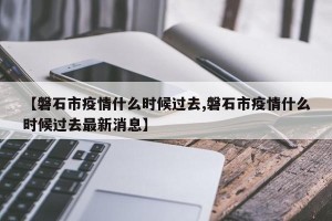 【磐石市疫情什么时候过去,磐石市疫情什么时候过去最新消息】