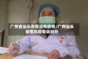 广州省汕头市有没有疫情/广州汕头疫情风险等级划分