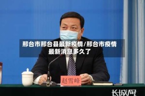 邢台市邢台县最新疫情/邢台市疫情最新消息多久了