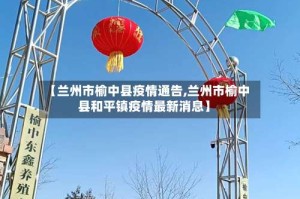 【兰州市榆中县疫情通告,兰州市榆中县和平镇疫情最新消息】