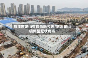 慈溪市龙山有疫情吗今天/慈溪龙山镇新型冠状病毒