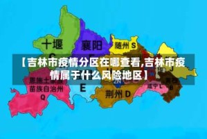 【吉林市疫情分区在哪查看,吉林市疫情属于什么风险地区】