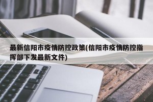 最新信阳市疫情防控政策(信阳市疫情防控指挥部下发最新文件)