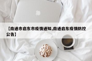 【南通市启东市疫情通知,南通启东疫情防控公告】