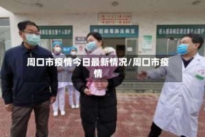 周口市疫情今日最新情况/周囗市疫情