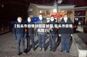 【包头市疫情封控区域图,包头市疫情风险】