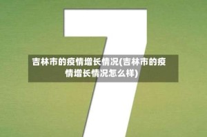 吉林市的疫情增长情况(吉林市的疫情增长情况怎么样)
