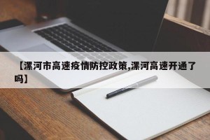 【漯河市高速疫情防控政策,漯河高速开通了吗】