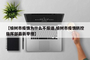 【榆树市疫情为什么不报道,榆树市疫情防控指挥部最新举措】