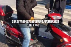 【慈溪市疫情交通管制吗,宁波慈溪封路了吗】