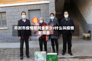 开封市疫情慰问金多少/什么叫疫情慰问金