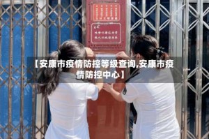 【安康市疫情防控等级查询,安康市疫情防控中心】