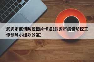 武安市疫情防控图片卡通(武安市疫情防控工作领导小组办公室)