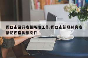 周口市召开疫情防控工作/周口市新冠肺炎疫情防控指挥部文件