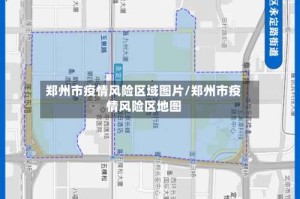 郑州市疫情风险区域图片/郑州市疫情风险区地图