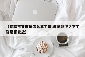 【直辖市有疫情怎么算工资,疫情管控之下工资是否发放】