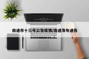 南通市十三号公告疫情/南通发布通告