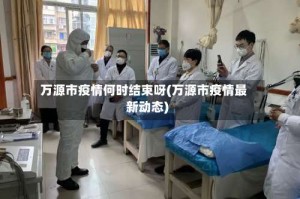 万源市疫情何时结束呀(万源市疫情最新动态)