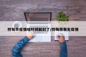 桦甸市疫情啥时候解封了/桦甸市有无疫情