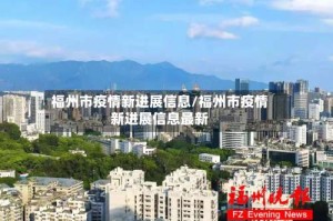 福州市疫情新进展信息/福州市疫情新进展信息最新