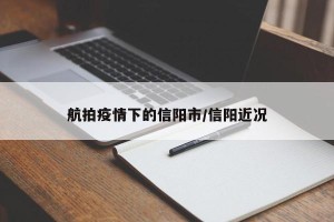 航拍疫情下的信阳市/信阳近况
