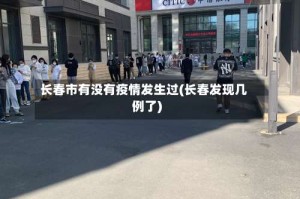 长春市有没有疫情发生过(长春发现几例了)