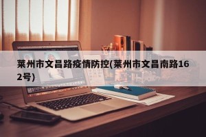 莱州市文昌路疫情防控(莱州市文昌南路162号)