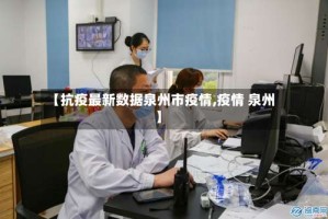 【抗疫最新数据泉州市疫情,疫情 泉州】