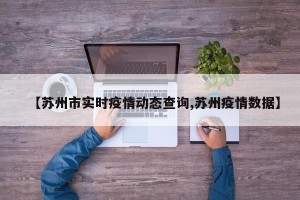 【苏州市实时疫情动态查询,苏州疫情数据】