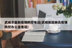 武威市最新疫情防控电话(武威新冠肺炎疫情防控办公室电话)