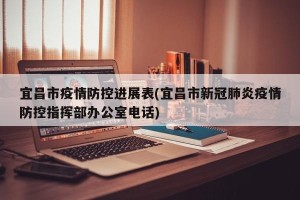 宜昌市疫情防控进展表(宜昌市新冠肺炎疫情防控指挥部办公室电话)