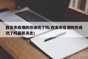 西安市疫情防控成功了吗(西安市疫情防控成功了吗最新消息)