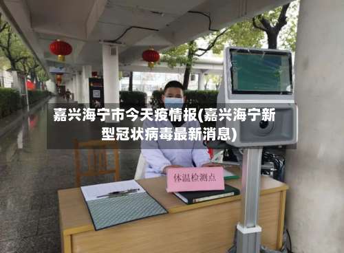 嘉兴海宁市今天疫情报(嘉兴海宁新型冠状病毒最新消息)-第1张图片