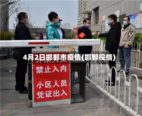 4月2日邯郸市疫情(邯郸役情)-第1张图片