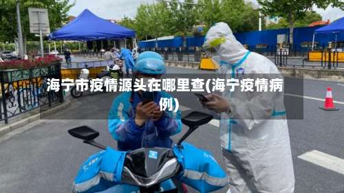 海宁市疫情源头在哪里查(海宁疫情病例)-第2张图片